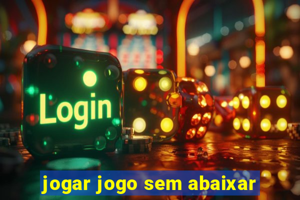 jogar jogo sem abaixar